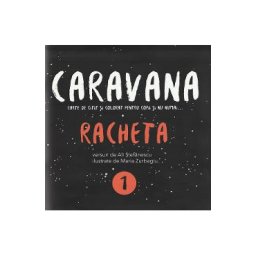 Caravana: Racheta. Carte de citit si colorat pentru copii si nu numai - Ali Stefanescu