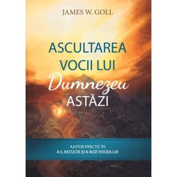 Ascultarea vocii lui Dumnezeu astazi. Ajutor practic in a-L asculta si a auzi vocea Lui