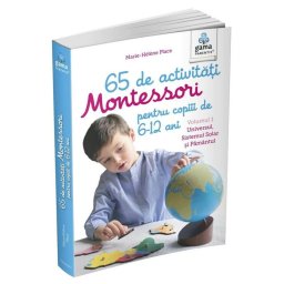 65 de activitati Montessori pentru copiii de 6-12 ani. Volumul 1: Universul Sistemul Solar si Pamantul