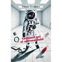 Costumul gol al astronautului - Mircea Teculescu