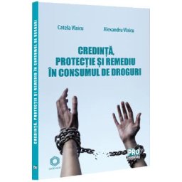 Credinta, protectie si remediu in consumul de droguri - Catela Vlaicu, Alexandru Vlaicu