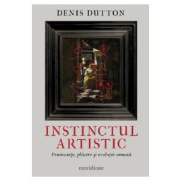 Instinctul artistic. Frumusete, placere si evolutie umana - Denis Dutton