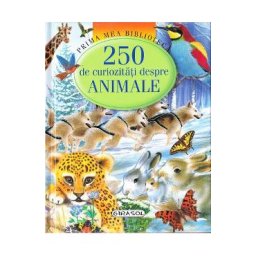 Prima mea biblioteca - 250 de curiozitati despre animale