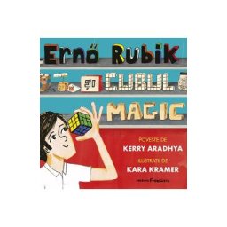 Erno Rubik si cubul magic - Kerry Aradhya, Kara Kramer