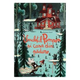 Ursuletul Pompon si casa din padure - Benjamin Chaud