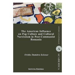 The American Influence on Pop Culture and Cultural Narcissism in Post-Communist Romania - Ovidiu Dumitru Solonar