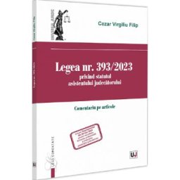 Legea nr. 393/2023 privind statutul asistentului judecatorului - Cezar Virgiliu Filip