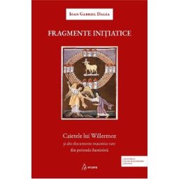 Fragmente initiatice. Caietele lui Willermoz si alte documente masonice rare din perioada iluminista - Ioan Gabriel Dalea