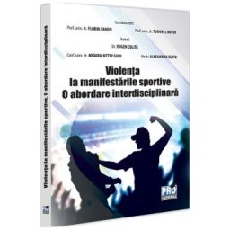 Violenta la manifestarile sportive. O abordare interdisciplinara - Florin Sandu, Tudorel Badea Butoi, Mioara Ketty Guiu, Eugen Colita, Alexandru Butoi
