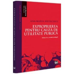 Exproprierea pentru cauza de utilitate publica Ed.2 - Ana-Maria Nicolcescu