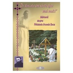 De dincolo am sa va ajut mai mult! Marturii despre Parintele Arsenie Boca