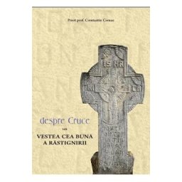 Despre cruce sau vestea cea buna a rastignirii - Constantin Coman