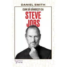 Cum sa gandesti ca Steve Jobs - Daniel Smith