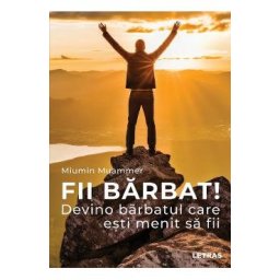 Fii barbat! Devino barbatul care esti menit sa fii - Miumin Muammer