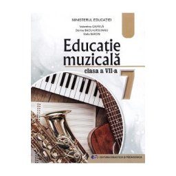 Educatie muzicala - Clasa 7 - Manual - Valentina Gavrila, Dorina Baciu-Ursuianu, Stela Baron