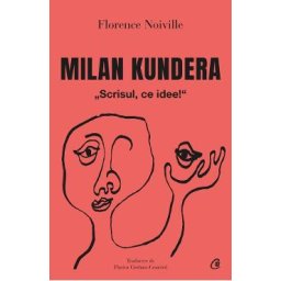 Milan Kundera. Scrisul, ce idee! - Florence Noville
