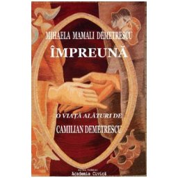 Impreuna. O viata alaturi de Camilian Demetrescu - Mihaela Mamali Demetrescu