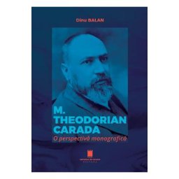 M. Theodorian Carada. O perspectiva monografica - Dinu Balan