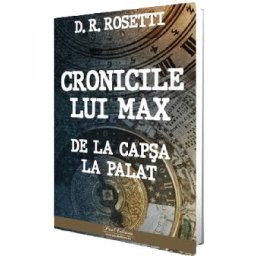 Cronicile lui Max. De la Capsa la Palat - D.R. Rosetti