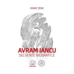 Avram Iancu. Secvente biografice - Ionut Tene