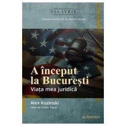 A inceput la Bucuresti. Viata mea juridica - Alex Kozinski