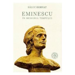 Eminescu in memoria timpului - Saluc Horvat