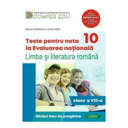 Teste pentru nota 10 la Evaluarea Nationala - Clasa 8 - Limba si literatura romana - Anca Gradinaru, Irina Haila