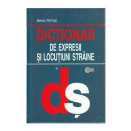 Dictionar de expresii si locutiuni straine - Mihai Papuc