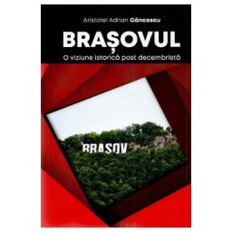 Brasovul. O viziune istorica post decembrista - Aristotel Adrian Cancescu
