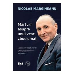 Marturii asupra unui veac zbuciumat - Nicolae Margineanu