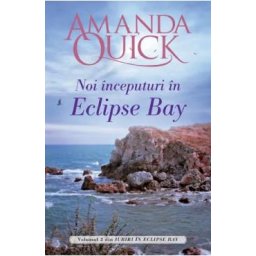 Noi inceputuri in Eclipse Bay. Seria Iubiri in Eclipse Bay Vol.2 - Amanda Quick