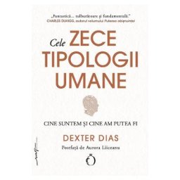 Cele zece tipologii umane. Cine suntem si cine am putea fi - Dexter Dias