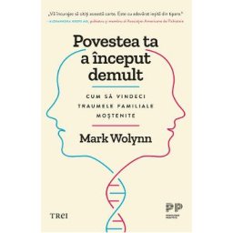 Povestea ta a inceput demult. Editie cartonata de colectie - Mark Wolynn