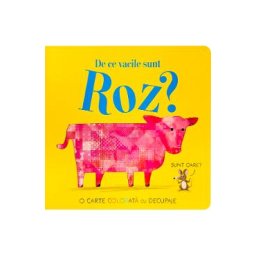 De ce vacile sunt roz? O carte colorata cu decupaje - Becky Davis