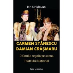 Carmen Stanescu, Damian Crasmaru. O familie regala pe scena Teatrului National - Ion Moldovan