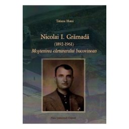 Nicolai I. Gramada (1892-1961). Mostenirea carturarului bucovinean - Tatiana Matei