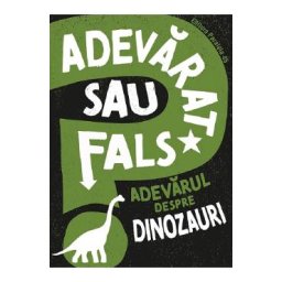 Adevarat sau fals? Adevarul despre dinozauri - Sonya Newland