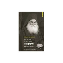 VINO LUMINA - Intalnire cu Sf.Efrem Katounakiotul
