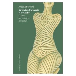 Somnul de frumusete al civilizatiei. Cartea prizonierilor de razboi - Angela Furtuna