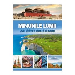 Minunile lumii. Locuri uimitoare, destinatii de poveste