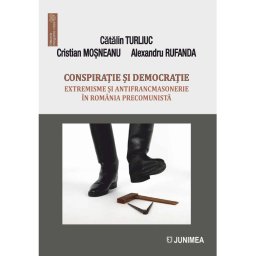 Conspiratie si democratie. Extremisme si antifrancmasonerie in Romania precomunista
