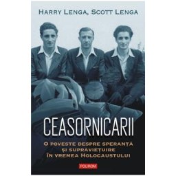 Ceasornicarii. O poveste despre speranta si supravietuire in vremea Holocaustului - Harry Lenga, Scott Lenga