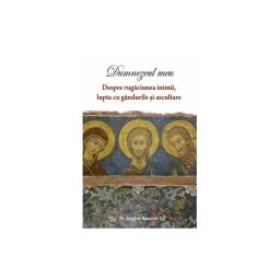 DUMNEZEUL MEU - Despre rugaciunea inimii si ascultare