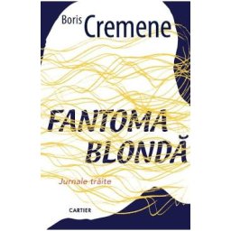Fantoma blonda. Jurnale traite - Boris Cremene