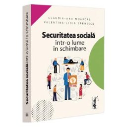 Securitatea sociala intr-o lume in schimbare - Claudia-Ana Moarcas, Valentina-Lidia Zarnescu