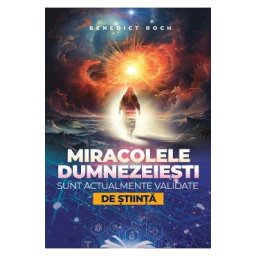 Miracolele dumnezeiesti sunt actualmente validate de stiinta - Benedict Roch