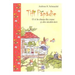 Tifi Papadie. O zi in casuta din copac si alte nazdravanii - Andreas H. Schmachtl
