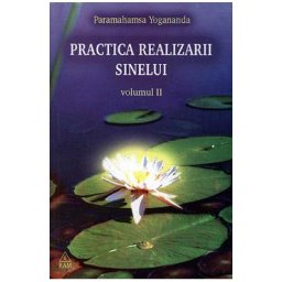Practica realizarii sinelui volumul II - Paramahamsa Yogananda