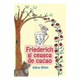 Friederich si ceasca de cacao - Adina Bohm