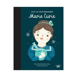 Copii cu visuri indraznete: Marie Curie - Maria Isabel Sanchez Vegara